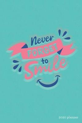 Never Forget To Smile 2020 Planner: Weekly + Monthly View - Motivational Quote - 6x9 in - 2020 Calendar Organizer with Bonus Dotted Grid Pages + Inspirational Quotes + To-Do Lists