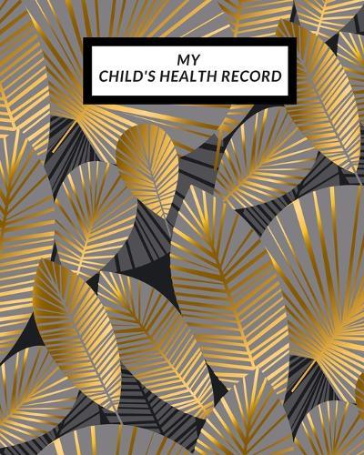 My child's Health Record: Child's Medical History To do Book, Baby 's Health keepsake Register & Information Record Log, Treatment Activities Tracker Book, Illness Behaviours and Healthy Development Reference