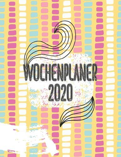 Wochenplaner 2020: Wochen Kalender * 2020 * Wochenplaner * Taschenkalender * Terminkalender