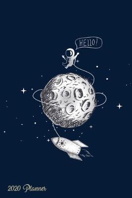 Hello 2020 Planner: Weekly + Monthly View - Astronaut on Moon + Stars - 6x9 in - 2020 Calendar Organizer with Bonus Dotted Grid Pages + Inspirational Quotes + To-Do Lists