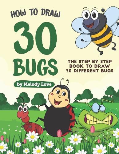 How to Draw 30 Bugs: The Step by Step Book to Draw 30 Different Bugs