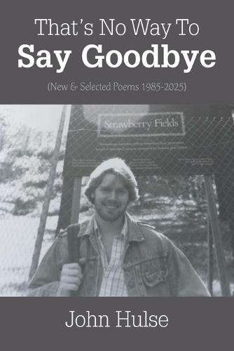 That's No Way To Say Goodbye: (New & Selected Poems 1985-2025)