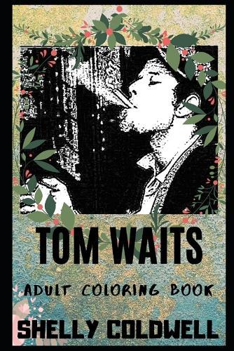 Tom Waits Adult Coloring Book: Legendary Jazz Artist and Iconic Blues Vocal Inspired Coloring Book for Adults