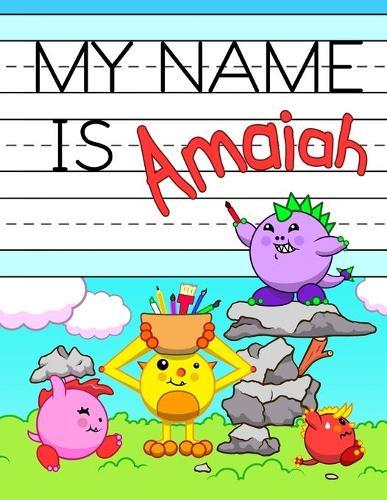 My Name is Amaiah: Fun Dinosaur Monsters Themed Personalized Primary Name Tracing Workbook for Kids Learning How to Write Their First Name, Practice Paper with 1 Ruling Designed for Children in Preschool and Kindergarten