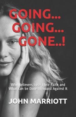 Going. . . Going. . . Gone!: Why Believers Lose Their Faith and What Can be Done to Guard Against It.