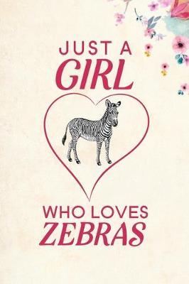 Just A Girl Who Loves Zebras: Blank Lined Journal Notebook, 6  x 9 , Zebra journal, Zebra notebook, Ruled, Writing Book, Notebook for Zebra lovers, International Zebra Day Gifts