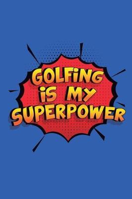 Golfing Is My Superpower: A 6x9 Inch Softcover Diary Notebook With 110 Blank Lined Pages. Funny Golfing Journal to write in. Golfing Gift and SuperPower Design Slogan
