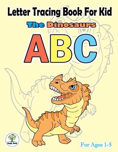 ABC Letter Tracing Book For Kid: ABC Coloring Book With The Dinosaurs Practice For Preschoolers Ages 1-5 Handwriting A to Z & Coloring