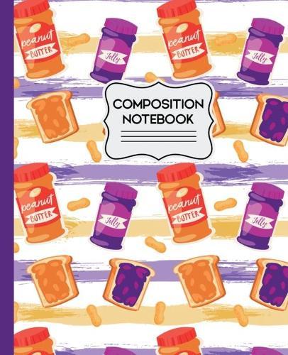 Composition Notebook: Peanut Butter and Jelly Pattern Peanut Butter and Jelly Gifts Notebook 7.5  X 9.25  110 Wide Ruled Pages