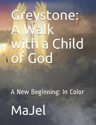 Greystone: A Walk with a Child of God: A New Beginning: In Color