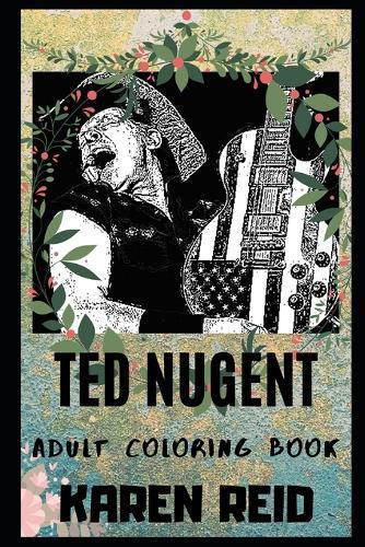 Ted Nugent Adult Coloring Book: Iconic Guitarist and Multiple Awards Winning Songwriter Inspired Coloring Book for Adults
