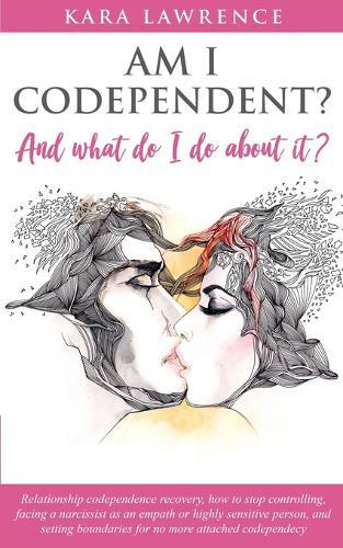 AM I CODEPENDENT? And What Do I Do About It?: Relationship codependence recovery