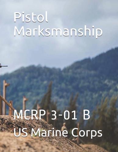 Pistol Marksmanship: McRp 3-01 B