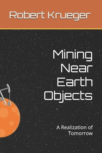 Mining Near Earth Objects: A Realization of Tomorrow