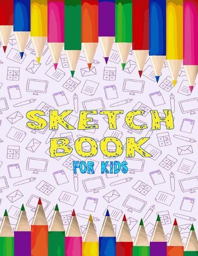 Sketch Book For Kids: 8 x11 110 page Childrens Drawing Sketchbook