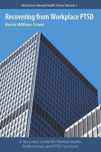 Recovering from Workplace PTSD: A Recovery Guide for Mental Health Professionals and PTSD Survivors