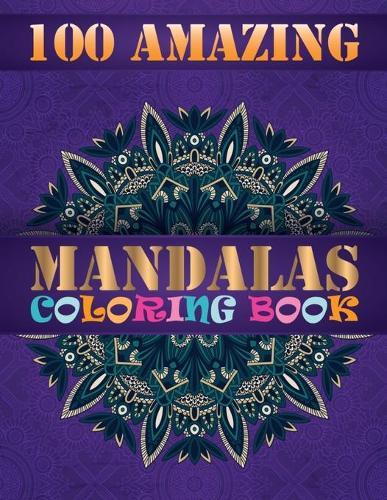 100 Amazing Mandalas Coloring Book: MANDALA Coloring Book For Adults Big Mandalas To Color For Relaxation And Stress Free Fun Adult Coloring Book 100 ... Relaxation, Meditation, Happiness and Relief