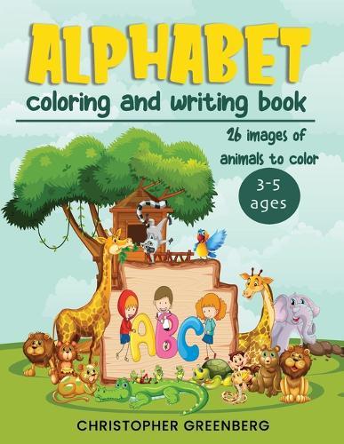 Alphabet Coloring and Writing Book: Fun Book for the Toddler to Learn Letters by Coloring and Writing