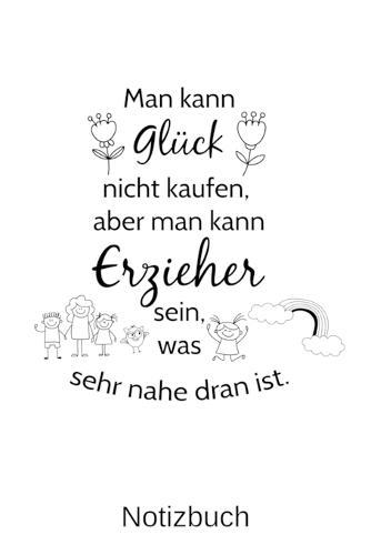 Man kann Gluck nicht kaufen, aber man kann Erzieher sein, was sehr nahe dran ist.: A5 Notizbuch fur alle Erzieher - Liniert 120 Seiten - Geschenk zum Geburtstag - Weihnachten - Vatertag - Ostern - Namenstag