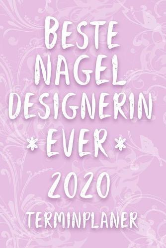 Terminplaner 2020: Kalender fur die BESTE NAGELDESIGNERIN EVER Planer - Terminkalender mit Wochenplaner, Monatsplaner und Jahresplaner - Taschenkalender DIN A 5 Format 120 Seiten fur Arbeit und Beruf - Mit Jahresubersicht 2020 - Geschenk fur Kollegin