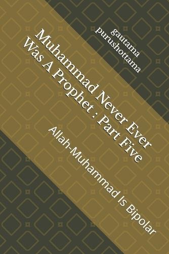 Muhammad Never Ever Was A Prophet: Part Five: Allah-Muhammad Is Bipolar