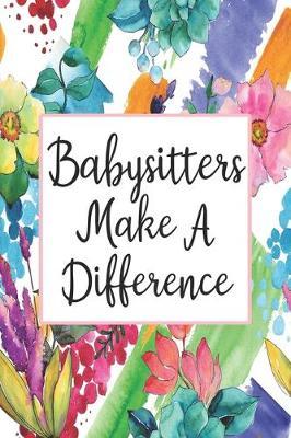 Babysitters Make A Difference: Blank Lined Journal For Babysitter Gifts Floral Notebook