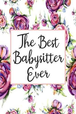 The Best Babysitter Ever: Weekly Planner For Babysitter 12 Month Floral Calendar Schedule Agenda Organizer