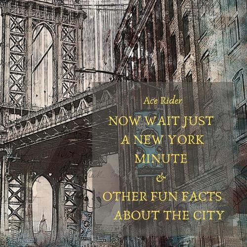 Now Wait Just a New York Minute & Other Fun Facts about the City: Your Guide to Faking it with the Best of New Yorkers