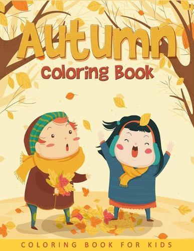 Autumn Coloring Book For Kids: Easy and Cute Autumn Coloring Pages For Kids, Toddlers and Preschool