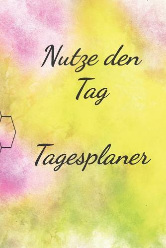 Nutze den Tag Tagesplaner: undatierter Tagesplaner 100 Seiten fur das Zeitmanagement fur ca 3 Monate, mit Einkaufsliste, To Do Liste, Termine, Notizen, Putzplan, jeder Tag eine Seite
