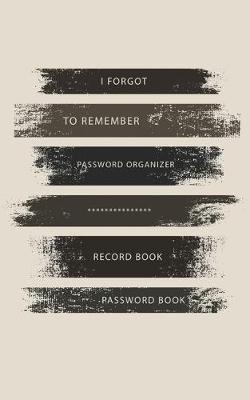 I Forgot to Remember: Password Organizer-Small Size Record Book (Password Book)