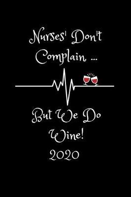 Nurses' Don't Complain But We Do Wine 2020: Funny Nurse Diary And Goal Planner- Week To View Appointment Book And Scheduler- Cute Gift For The Badass Nurse In Your Life