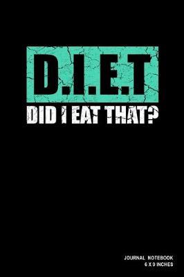 DIET Did I Eat That?: Notebook, Journal, Or Diary - 110 Blank Lined Pages - 6  X 9  - Matte Finished Soft Cover