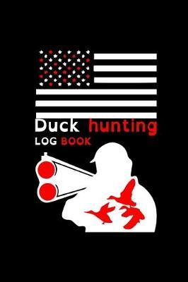 Duck Hunting Log Book: Hunting Log Book, Diary Or Notebook For. 110 Story Paper Pages. 6 in x 9 in Cover.