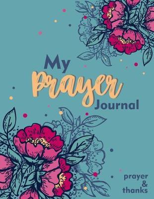 My Prayer Journal: Prayer Journal: A 52 Week Guide to Prayer, Praise and Thanks