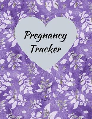 Pregnancy Tracker: A Pregnancy Journal Planner to track your 9 Month Journey and Enjoy the Miracle of Life