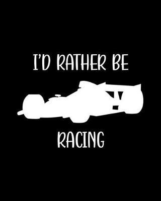 I'd Rather Be Racing: Car Racing Gift for People Who Love to Race Cars - Funny Saying on Black and White Cover Design - Blank Lined Journal or Notebook