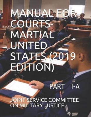 Manual for Courts-Martial United States (2019 Edition): Part I -A
