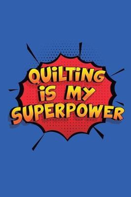 Quilting Is My Superpower: A 6x9 Inch Softcover Diary Notebook With 110 Blank Lined Pages. Funny Quilting Journal to write in. Quilting Gift and SuperPower Design Slogan