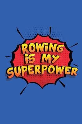 Rowing Is My Superpower: A 6x9 Inch Softcover Diary Notebook With 110 Blank Lined Pages. Funny Rowing Journal to write in. Rowing Gift and SuperPower Design Slogan