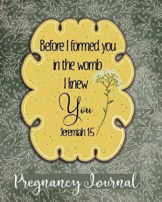 Before I formed you in the womb I knew you Jeremiah 1: 5 Pregnancy Journal: Christian Pregnancy Planner and Organizer -For The Expecting Mom-To-Be, Prompts Worksheets, To-Do Lists and Checklists Week By Week. New Pregnancy Gift Ideas