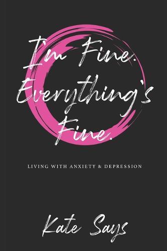 I'm Fine. Everything's Fine.: Living with anxiety & depression.