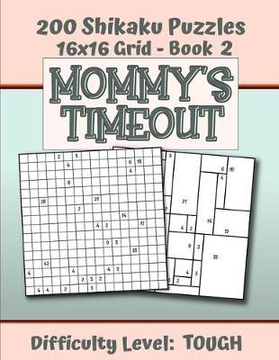 200 Shikaku Puzzles 16x16 Grid - Book 2, MOMMY'S TIMEOUT, Difficulty Level Tough: Mental Relaxation For Grown-ups - Perfect Gift for Puzzle-Loving, Stressed-Out Moms - Fun for Beginners and Up