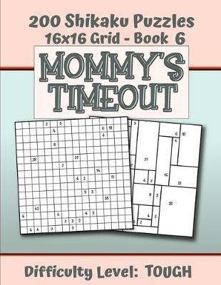 200 Shikaku Puzzles 16x16 Grid - Book 6, MOMMY'S TIMEOUT, Difficulty Level Tough: Mental Relaxation For Grown-ups - Perfect Gift for Puzzle-Loving, Stressed-Out Moms - Fun for Beginners and Up