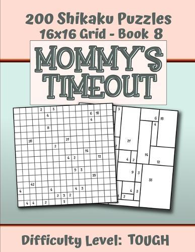 200 Shikaku Puzzles 16x16 Grid - Book 8, MOMMY'S TIMEOUT, Difficulty Level Tough: Mental Relaxation For Grown-ups - Perfect Gift for Puzzle-Loving, Stressed-Out Moms - Fun for Beginners and Up