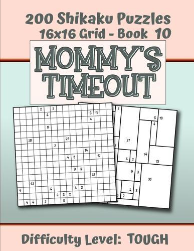 200 Shikaku Puzzles 16x16 Grid - Book 10, MOMMY'S TIMEOUT, Difficulty Level Tough: Mental Relaxation For Grown-ups - Perfect Gift for Puzzle-Loving, Stressed-Out Moms - Fun for Beginners and Up