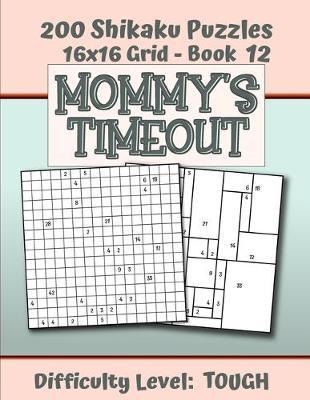 200 Shikaku Puzzles 16x16 Grid - Book 12, MOMMY'S TIMEOUT, Difficulty Level Tough: Mental Relaxation For Grown-ups - Perfect Gift for Puzzle-Loving, Stressed-Out Moms - Fun for Beginners and Up