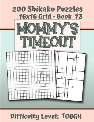 200 Shikaku Puzzles 16x16 Grid - Book 13, MOMMY'S TIMEOUT, Difficulty Level Tough: Mental Relaxation For Grown-ups - Perfect Gift for Puzzle-Loving, Stressed-Out Moms - Fun for Beginners and Up