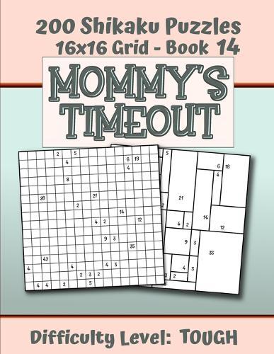 200 Shikaku Puzzles 16x16 Grid - Book 14, MOMMY'S TIMEOUT, Difficulty Level Tough: Mental Relaxation For Grown-ups - Perfect Gift for Puzzle-Loving, Stressed-Out Moms - Fun for Beginners and Up