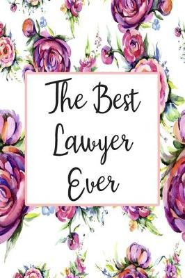 The Best Lawyer Ever: Weekly Planner For Lawyer 12 Month Floral Calendar Schedule Agenda Organizer